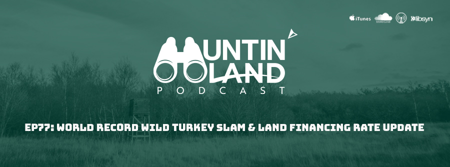 Ep77: World Record Wild Turkey Slam and Land Financing Rate Update